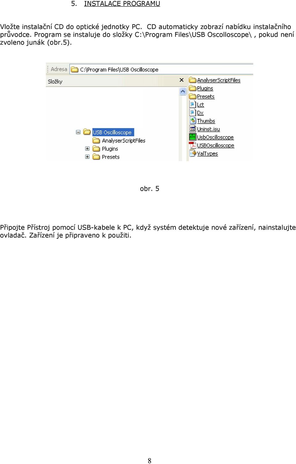 Program se instaluje do složky C:\Program Files\USB Oscolloscope\, pokud není zvoleno junák