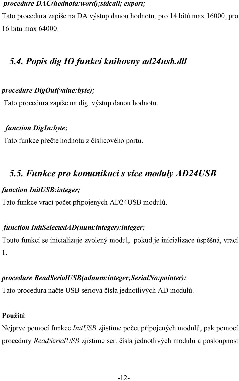 5. Funkce pro komunikaci s více moduly AD24USB function InitUSB:integer; Tato funkce vrací počet připojených AD24USB modulů.