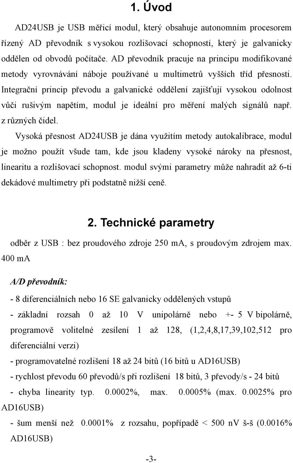 Integrační princip převodu a galvanické oddělení zajišťují vysokou odolnost vůči rušivým napětím, modul je ideální pro měření malých signálů např. z různých čidel.