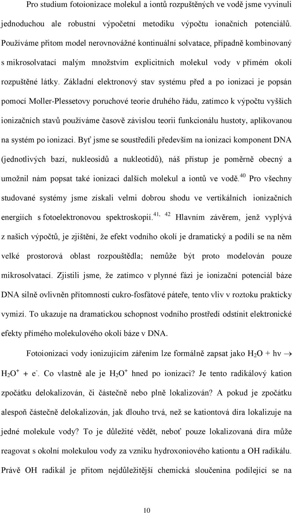 Základní elektronový stav systému před a po ionizaci je popsán pomocí Moller-Plessetovy poruchové teorie druhého řádu, zatímco k výpočtu vyšších ionizačních stavů používáme časově závislou teorii