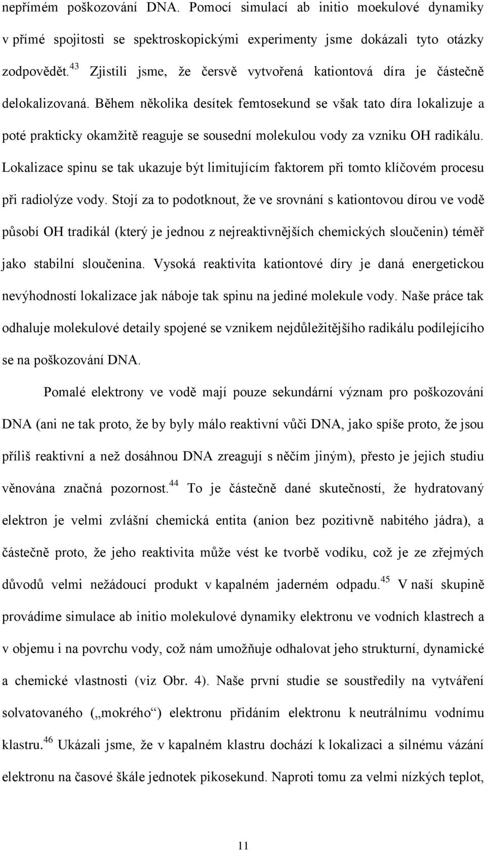 Během několika desítek femtosekund se však tato díra lokalizuje a poté prakticky okamžitě reaguje se sousední molekulou vody za vzniku OH radikálu.