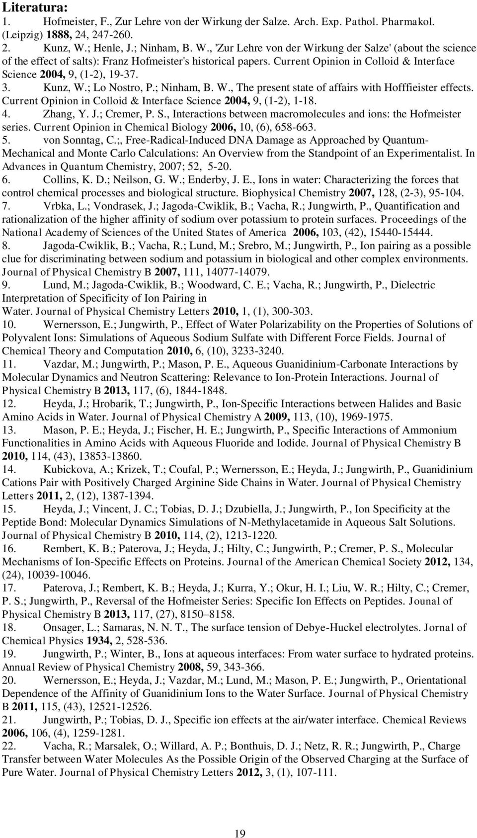 Current Opinion in Colloid & Interface Science 2004, 9, (1-2), 1-18. 4. Zhang, Y. J.; Cremer, P. S., Interactions between macromolecules and ions: the Hofmeister series.