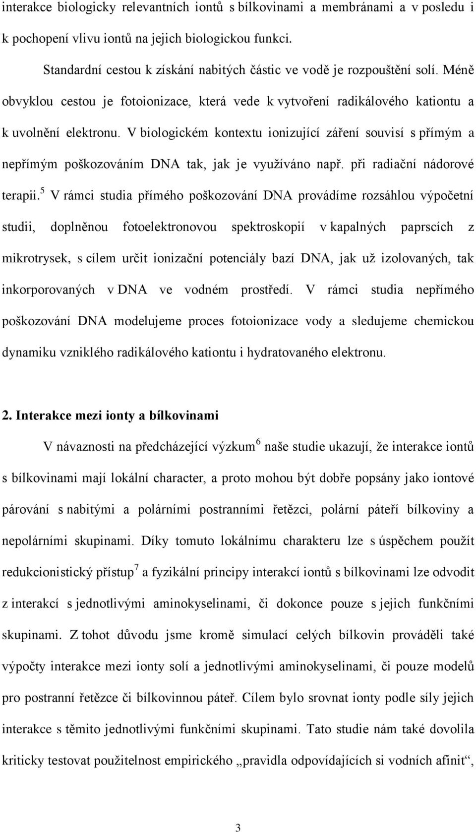 V biologickém kontextu ionizující záření souvisí s přímým a nepřímým poškozováním DNA tak, jak je využíváno např. při radiační nádorové terapii.