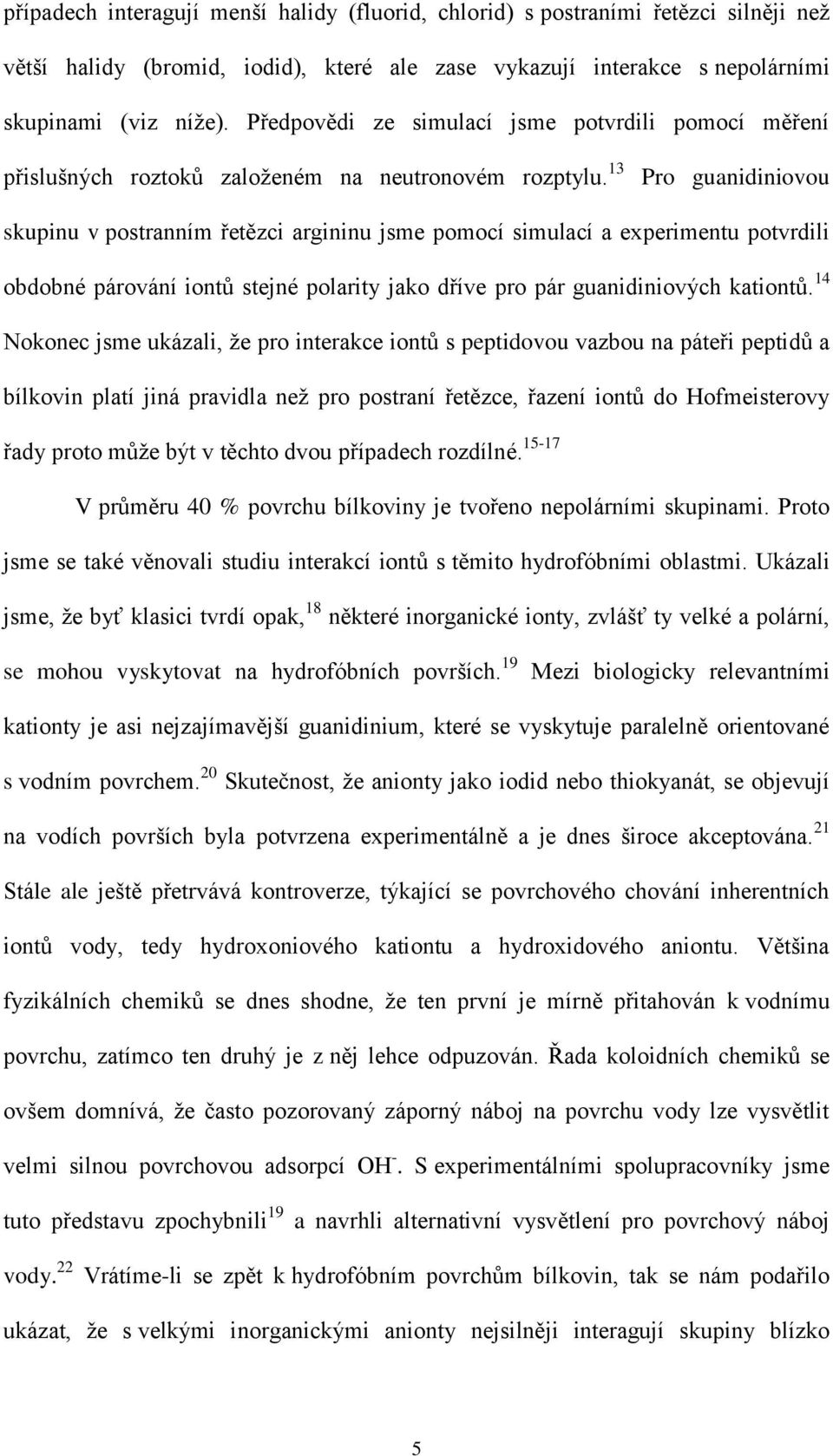 13 Pro guanidiniovou skupinu v postranním řetězci argininu jsme pomocí simulací a experimentu potvrdili obdobné párování iontů stejné polarity jako dříve pro pár guanidiniových kationtů.