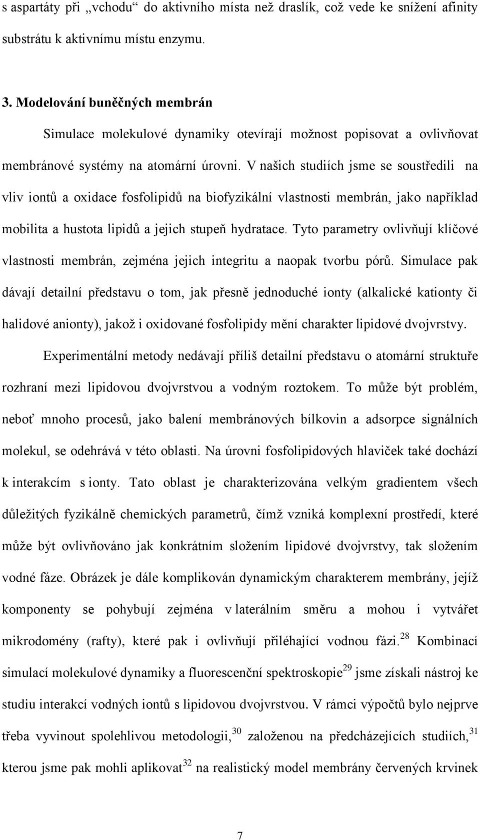 V našich studiích jsme se soustředili na vliv iontů a oxidace fosfolipidů na biofyzikální vlastnosti membrán, jako například mobilita a hustota lipidů a jejich stupeň hydratace.