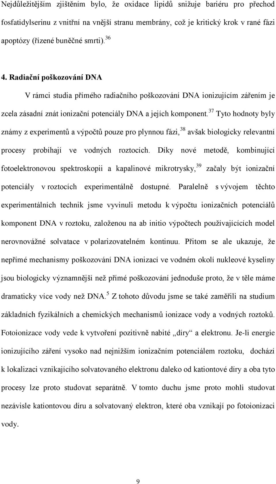 37 Tyto hodnoty byly známy z experimentů a výpočtů pouze pro plynnou fázi, 38 avšak biologicky relevantní procesy probíhají ve vodných roztocích.