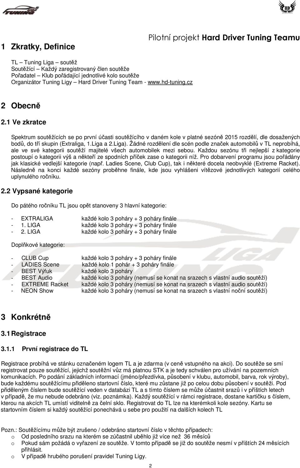 1 Ve zkratce Spektrum soutěžících se po první účasti soutěžícího v daném kole v platné sezóně 2015 rozdělí, dle dosažených bodů, do tří skupin (Extraliga, 1.Liga a 2.Liga).