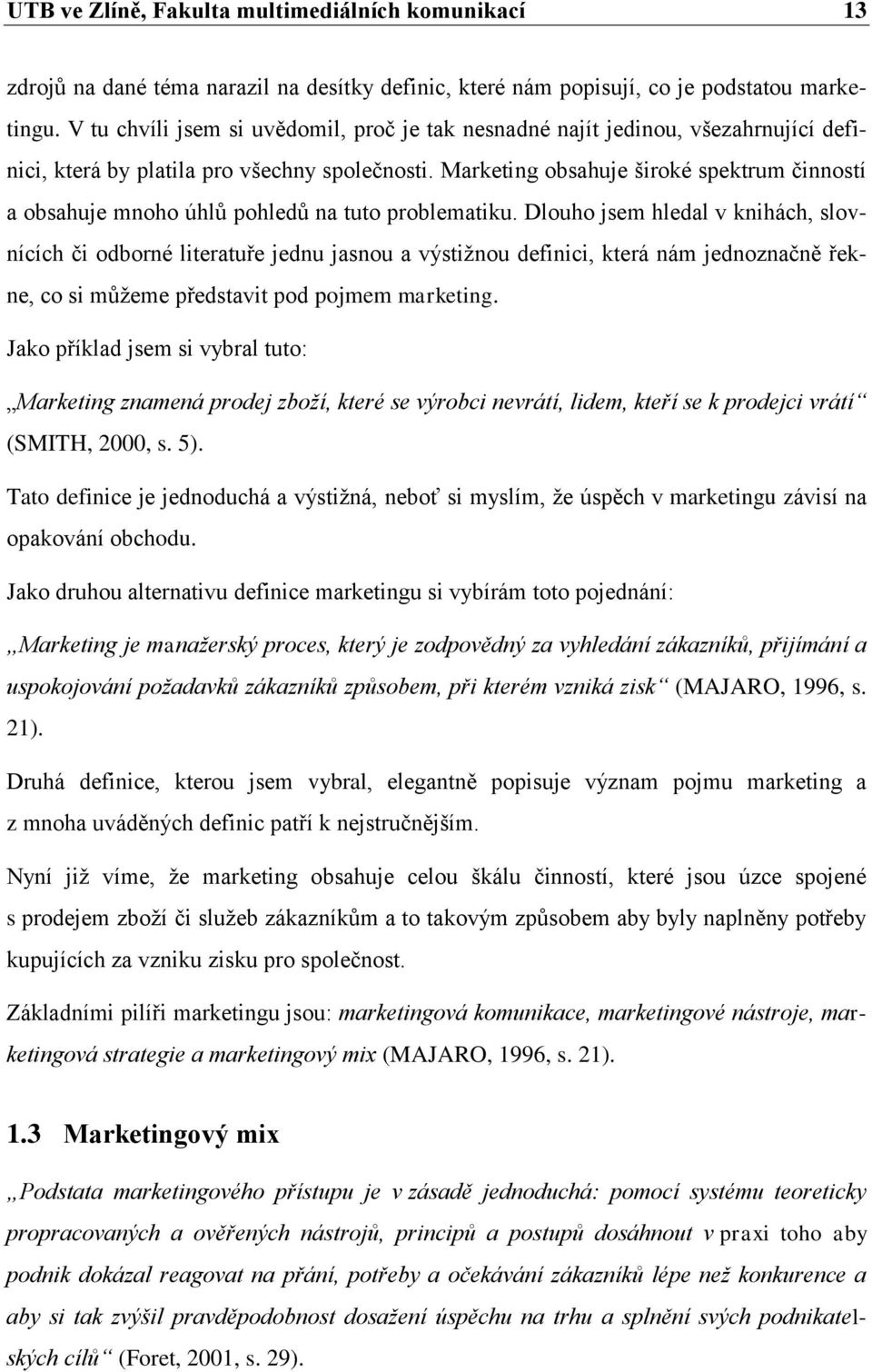 Marketing obsahuje široké spektrum činností a obsahuje mnoho úhlů pohledů na tuto problematiku.