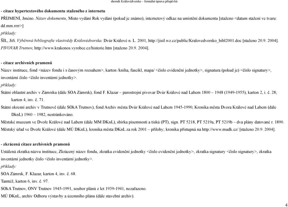 Výběrová bibliografie vlastivědy Královédvorska. Dvůr Králové n. L. 2001, http://jisil.wz.cz/public/kralovedvorsko_bibl2001.doc [staženo 20.9. 2004]. PIVOVAR Trutnov, http://www.krakonos.vyrobce.