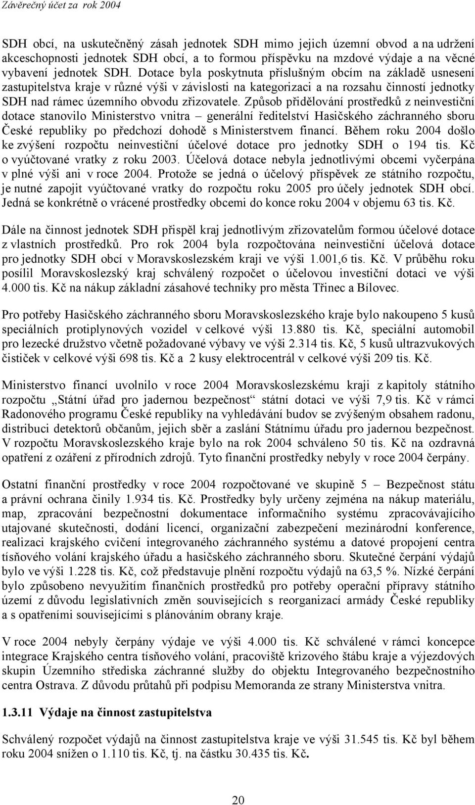 Způsob přidělování prostředků z neinvestiční dotace stanovilo Ministerstvo vnitra generální ředitelství Hasičského záchranného sboru České republiky po předchozí dohodě s Ministerstvem financí.