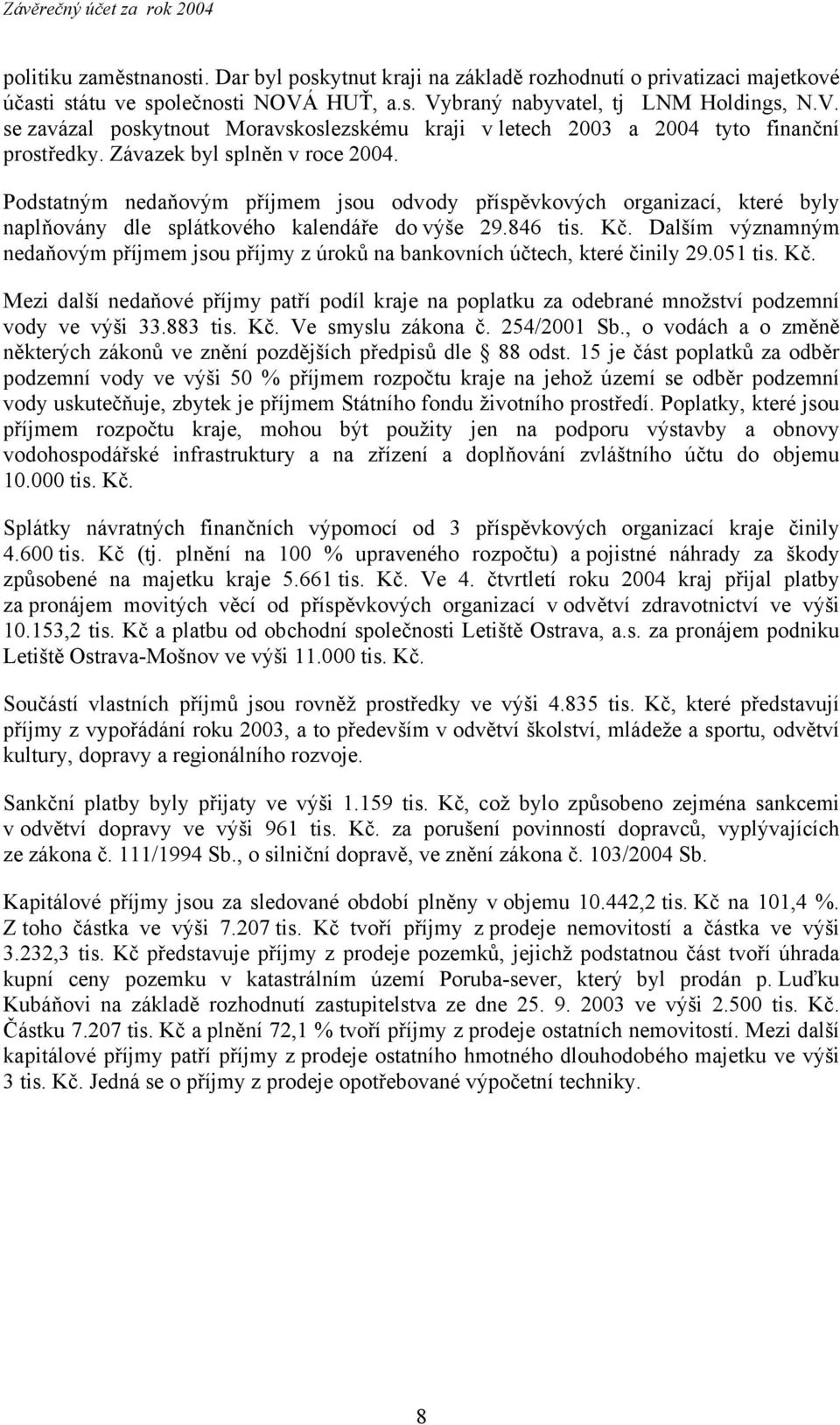 Podstatným nedaňovým příjmem jsou odvody příspěvkových organizací, které byly naplňovány dle splátkového kalendáře do výše 29.846 tis. Kč.