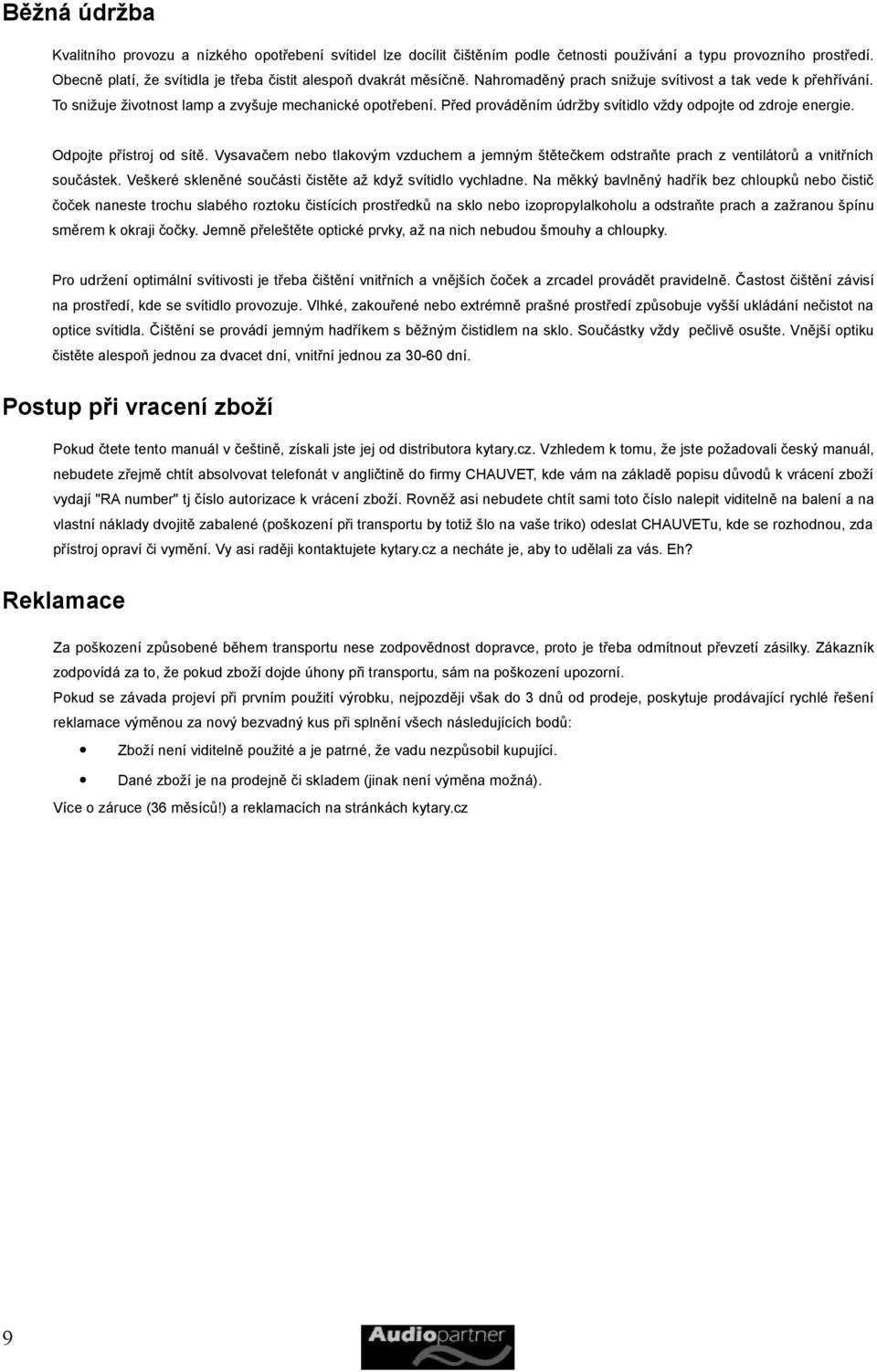 Před prováděním údržby svítidlo vždy odpojte od zdroje energie. Odpojte přístroj od sítě. Vysavačem nebo tlakovým vzduchem a jemným štětečkem odstraňte prach z ventilátorů a vnitřních součástek.