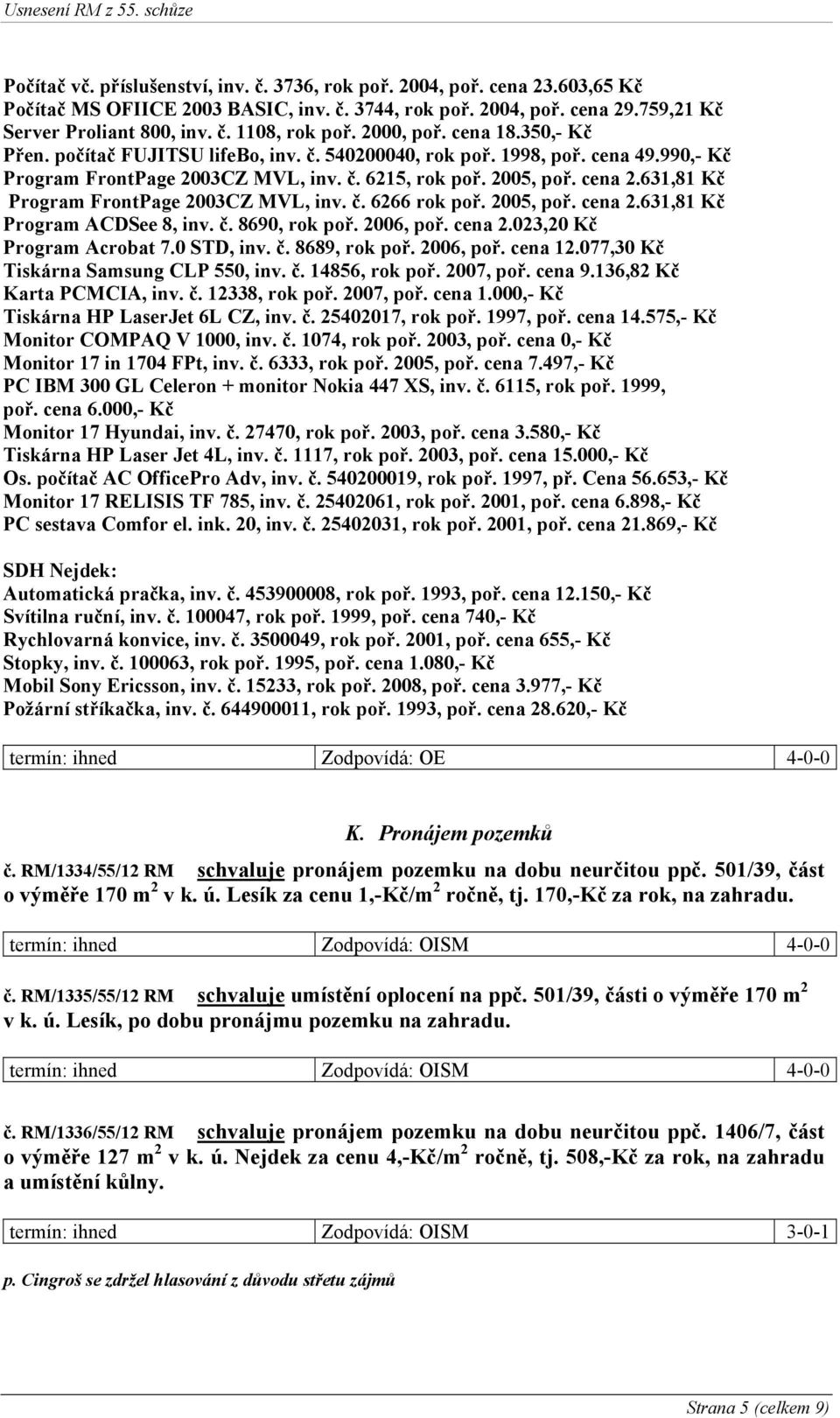 631,81 Kč Program FrontPage 2003CZ MVL, inv. č. 6266 rok poř. 2005, poř. cena 2.631,81 Kč Program ACDSee 8, inv. č. 8690, rok poř. 2006, poř. cena 2.023,20 Kč Program Acrobat 7.0 STD, inv. č. 8689, rok poř.