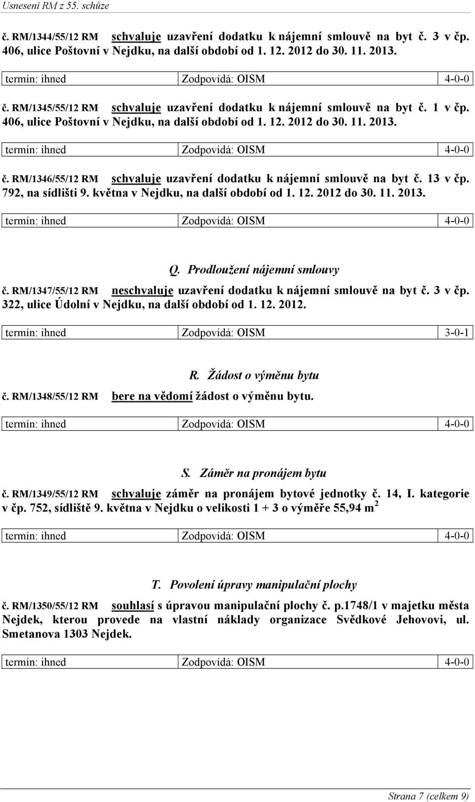 RM/1346/55/12 RM schvaluje uzavření dodatku k nájemní smlouvě na byt č. 13 v čp. 792, na sídlišti 9. května v Nejdku, na další období od 1. 12. 2012 do 30. 11. 2013. Q. Prodloužení nájemní smlouvy č.