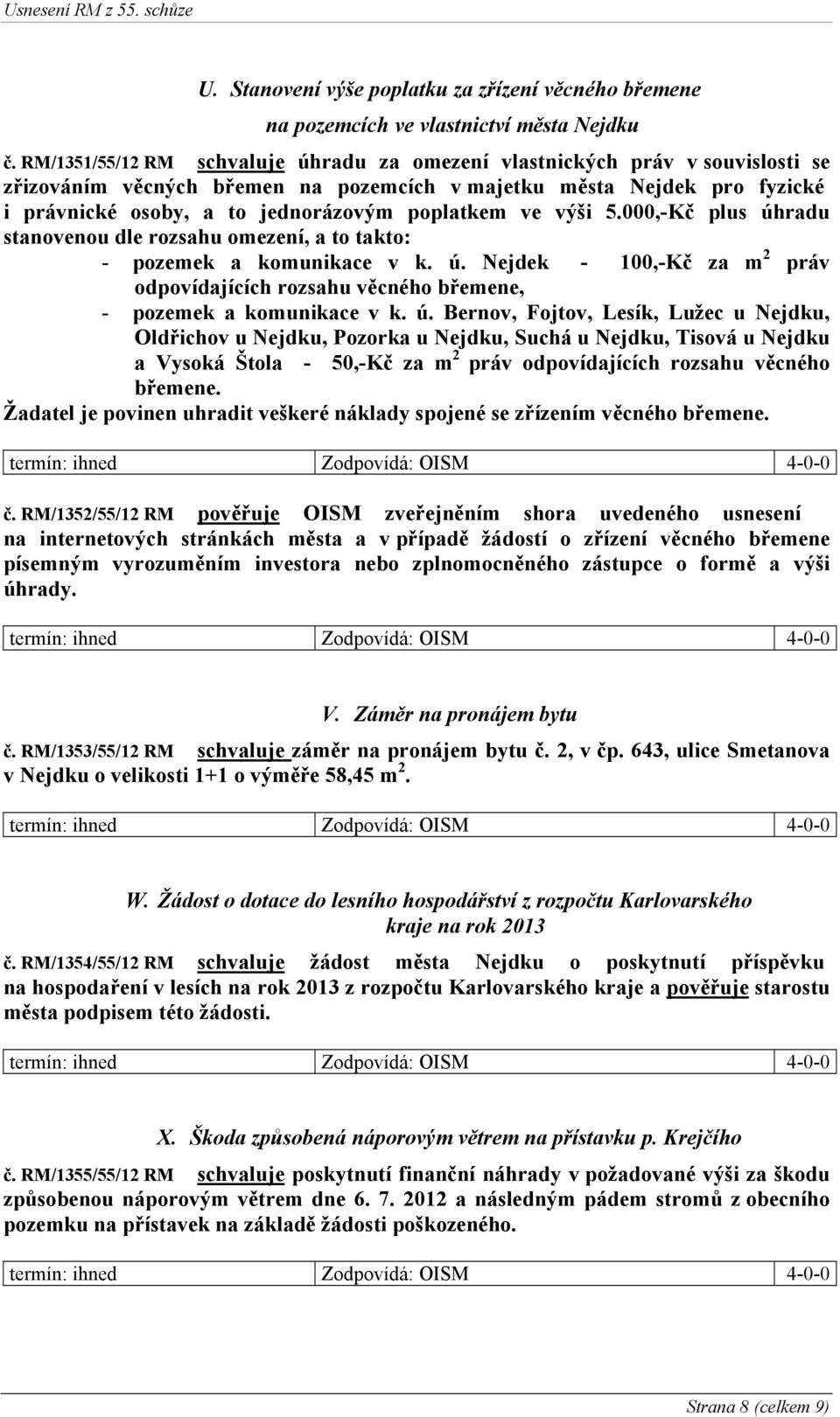 poplatkem ve výši 5.000,-Kč plus úhradu stanovenou dle rozsahu omezení, a to takto: - pozemek a komunikace v k. ú. Nejdek - 100,-Kč za m 2 práv odpovídajících rozsahu věcného břemene, - pozemek a komunikace v k.