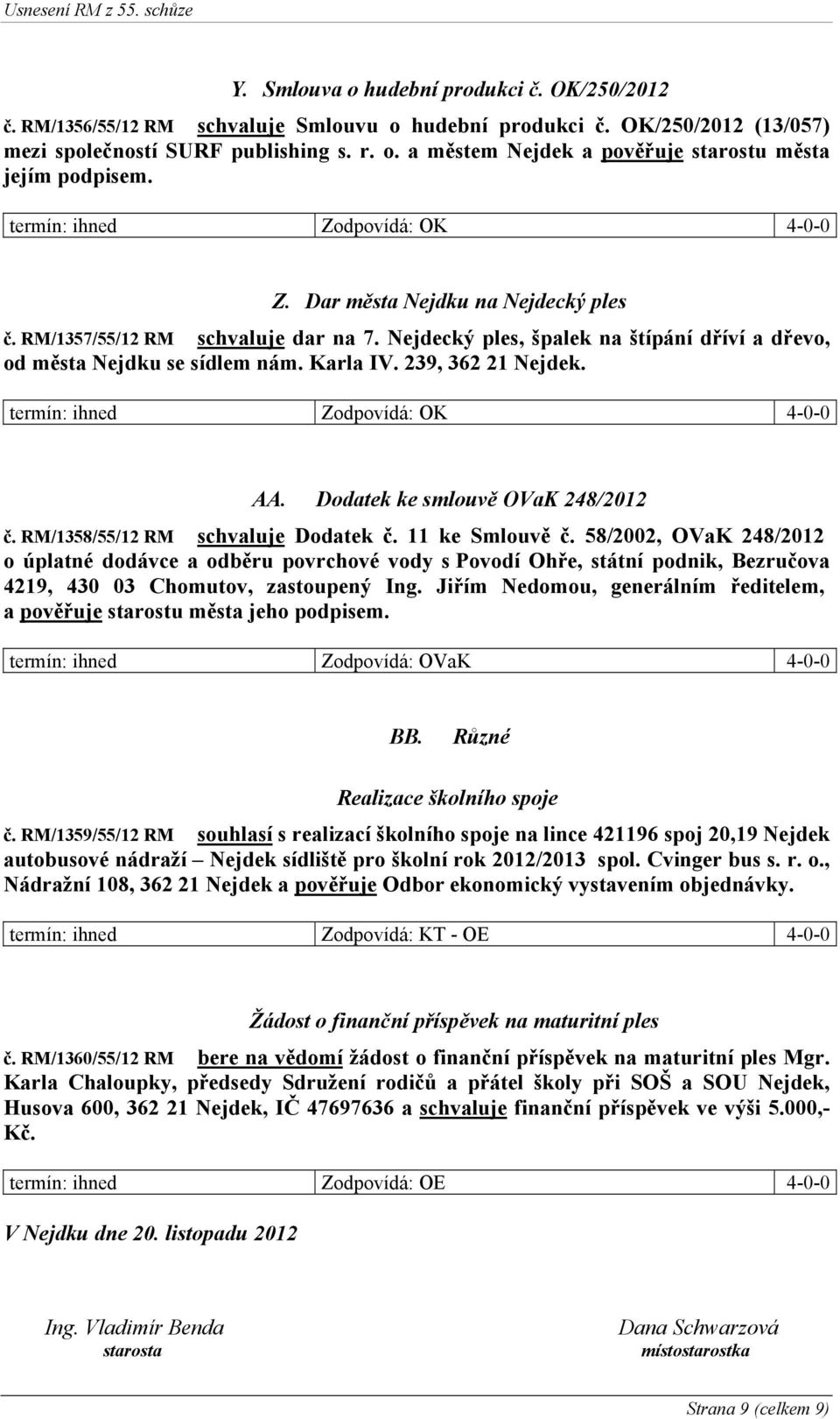 239, 362 21 Nejdek. termín: ihned Zodpovídá: OK 4-0-0 AA. Dodatek ke smlouvě OVaK 248/2012 č. RM/1358/ 55 /12 RM schvaluje Dodatek č. 11 ke Smlouvě č.