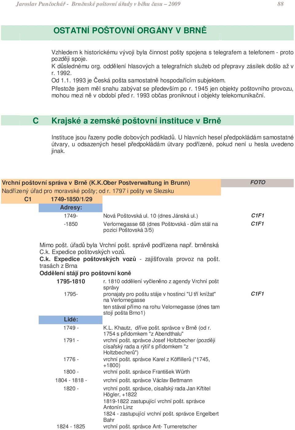 Pestože jsem ml snahu zabývat se pedevším po r. 1945 jen objekty poštovního provozu, mohou mezi n v období ped r. 1993 obas proniknout i objekty telekomunikaní.