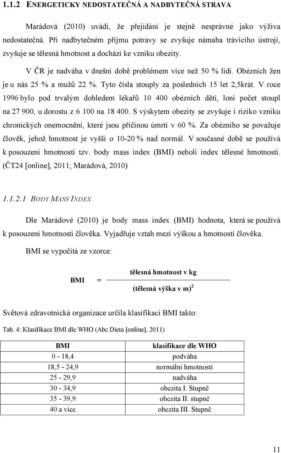 Obézních ţen je u nás 25 % a muţů 22 %. Tyto čísla stouply za posledních 15 let 2,5krát.