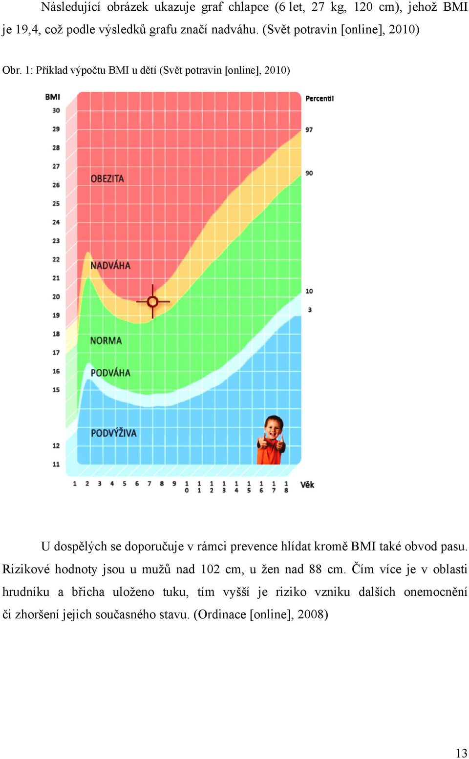 1: Příklad výpočtu BMI u dětí (Svět potravin [online], 2010) U dospělých se doporučuje v rámci prevence hlídat kromě BMI také