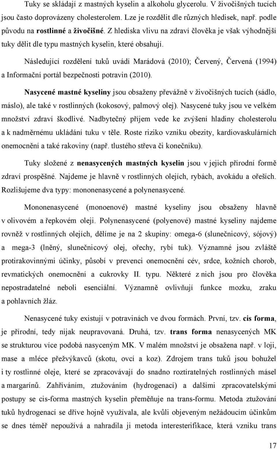 Následující rozdělení tuků uvádí Marádová (2010); Červený, Červená (1994) a Informační portál bezpečnosti potravin (2010).