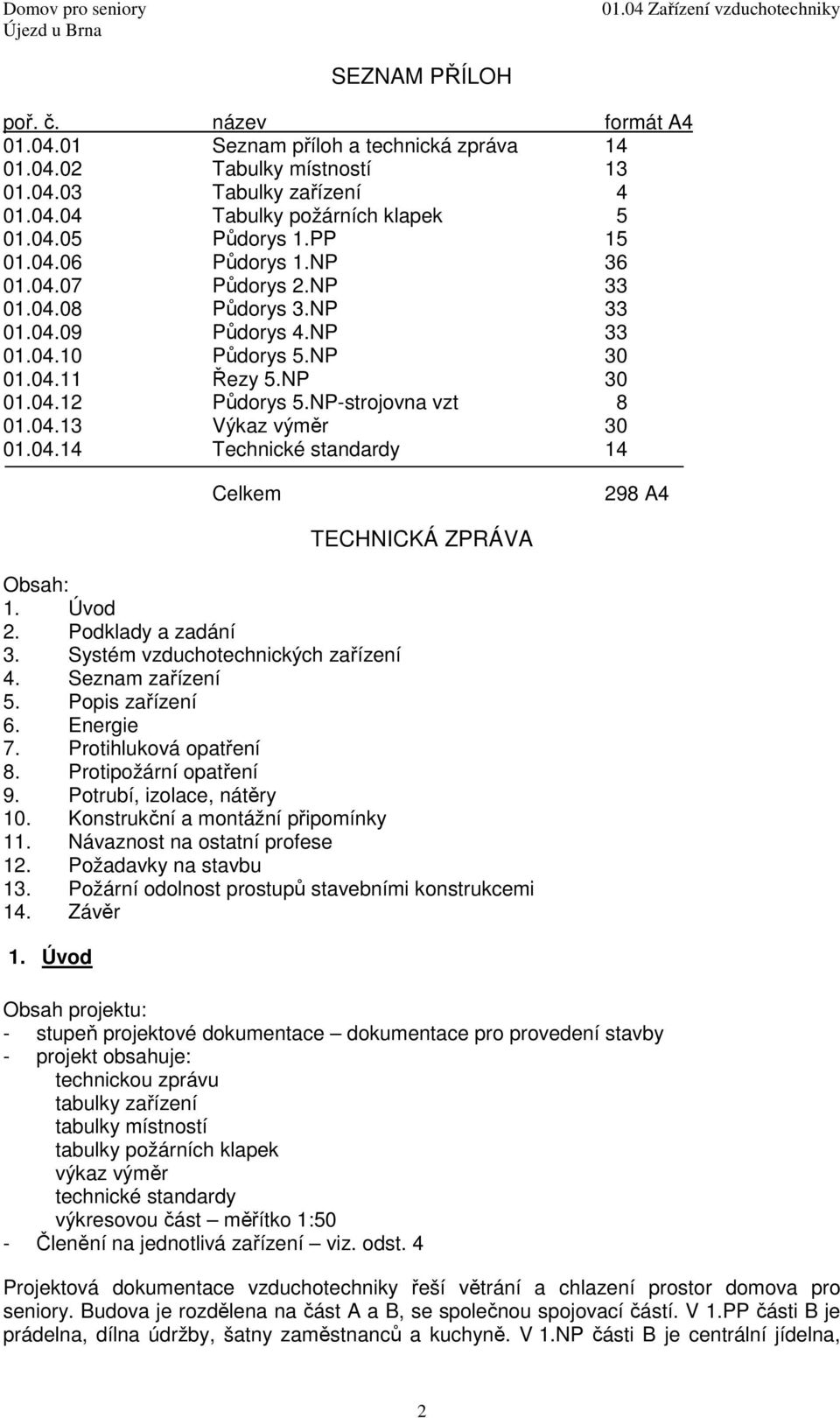 04.14 Technické standardy 14 Celkem 298 A4 TECHNICKÁ ZPRÁVA Obsah: 1. Úvod 2. Podklady a zadání 3. Systém vzduchotechnických zařízení 4. Seznam zařízení 5. Popis zařízení 6. Energie 7.