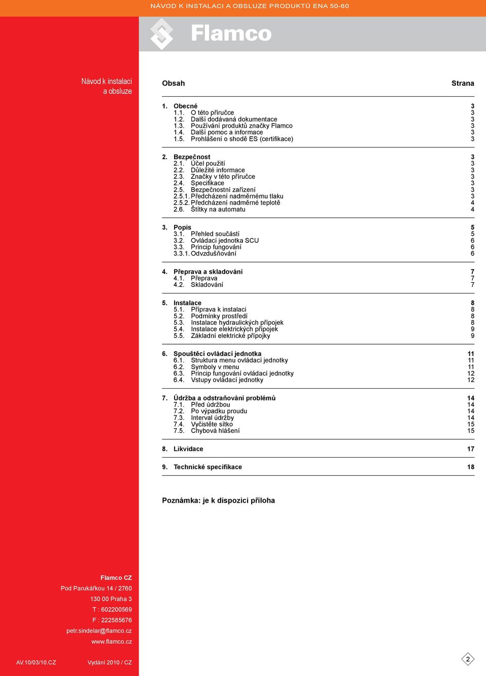 6. Štítky na automatu 4 3. Popis 5 3.1. Přehled součástí 5 3.2. Ovládací jednotka SCU 6 3.3. Princip fungování 6 3.3.1. Odvzdušňování 6 4. Přeprava a skladování 7 4.1. Přeprava 7 4.2. Skladování 7 5.