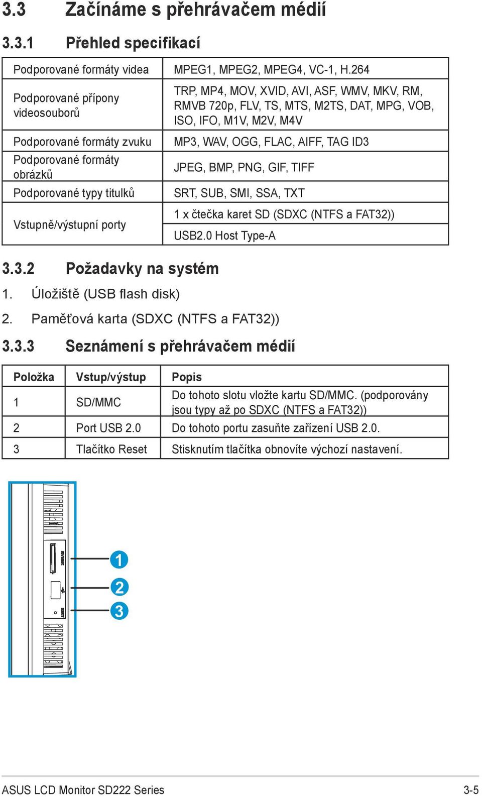 TS, MTS, M2TS, DAT, MPG, VOB, ISO, IFO, M1V, M2V, M4V MP3, WAV, OGG, FLAC, AIFF, TAG ID3 JPEG, BMP, PNG, GIF, TIFF SRT, SUB, SMI, SSA, TXT 1 x čtečka karet SD (SDXC (NTFS a FAT32)) USB2.