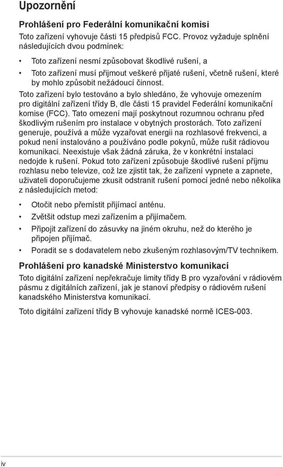 nežádoucí činnost. Toto zařízení bylo testováno a bylo shledáno, že vyhovuje omezením pro digitální zařízení třídy B, dle části 15 pravidel Federální komunikační komise (FCC).