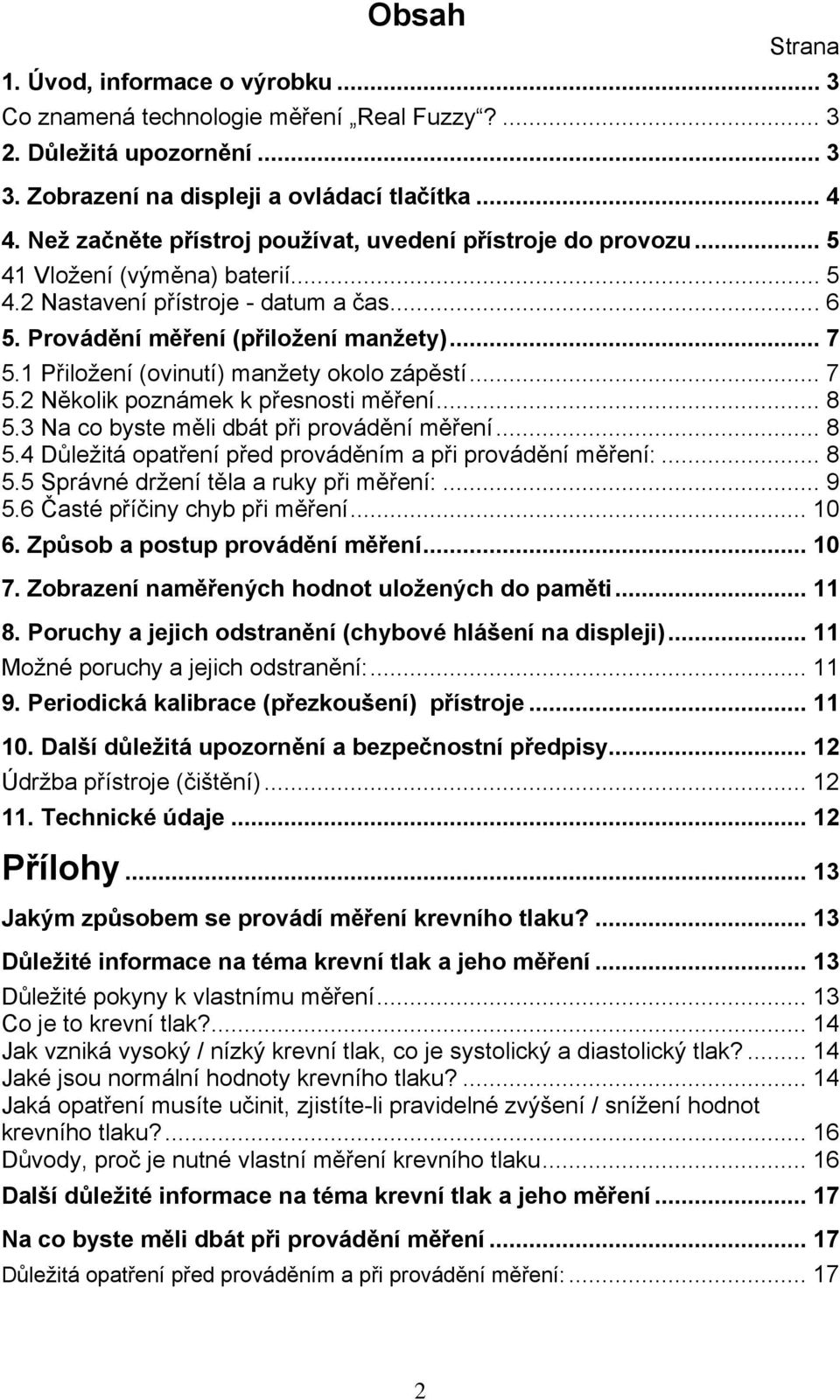 1 Přiložení (ovinutí) manžety okolo zápěstí... 7 5.2 Několik poznámek k přesnosti měření... 8 5.3 Na co byste měli dbát při provádění měření... 8 5.4 Důležitá opatření před prováděním a při provádění měření:.