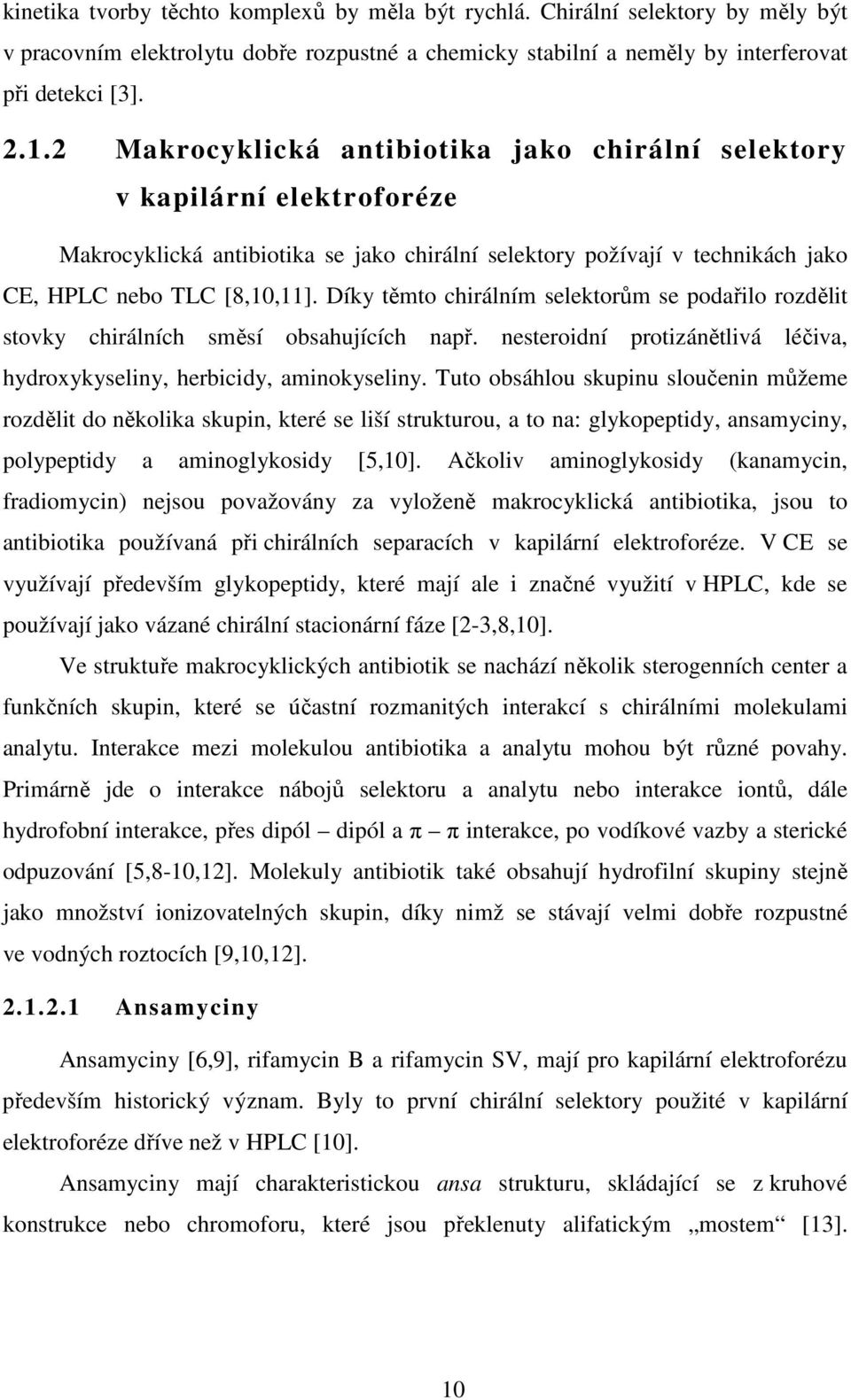 Díky těmto chirálním selektorům se podařilo rozdělit stovky chirálních směsí obsahujících např. nesteroidní protizánětlivá léčiva, hydroxykyseliny, herbicidy, aminokyseliny.