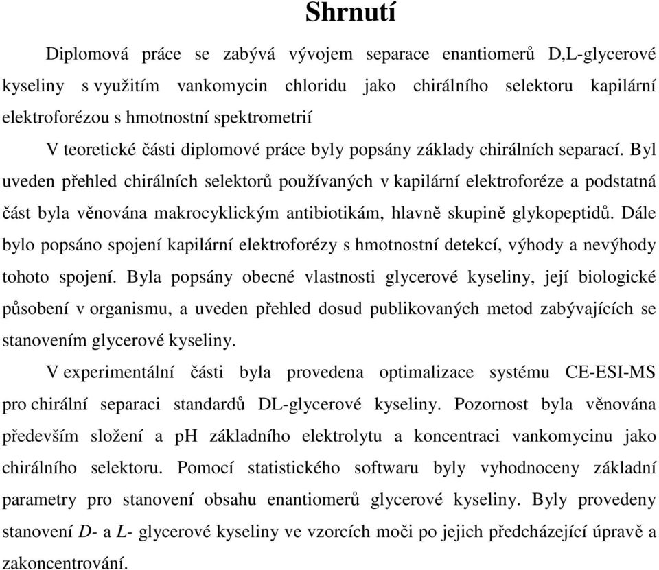 Byl uveden přehled chirálních selektorů používaných v kapilární elektroforéze a podstatná část byla věnována makrocyklickým antibiotikám, hlavně skupině glykopeptidů.