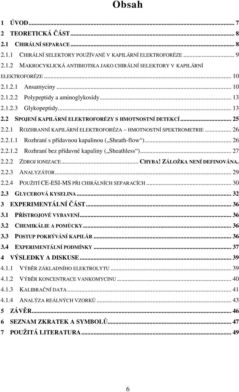 .. 26 2.2.1.1 Rozhraní s přídavnou kapalinou ( Sheath-flow )... 26 2.2.1.2 Rozhraní bez přídavné kapaliny ( Sheathless )... 27 2.2.2 ZDROJ IONIZACE... CHYBA! ZÁLOŽKA NENÍ DEFINOVÁNA. 2.2.3 ANALYZÁTOR.