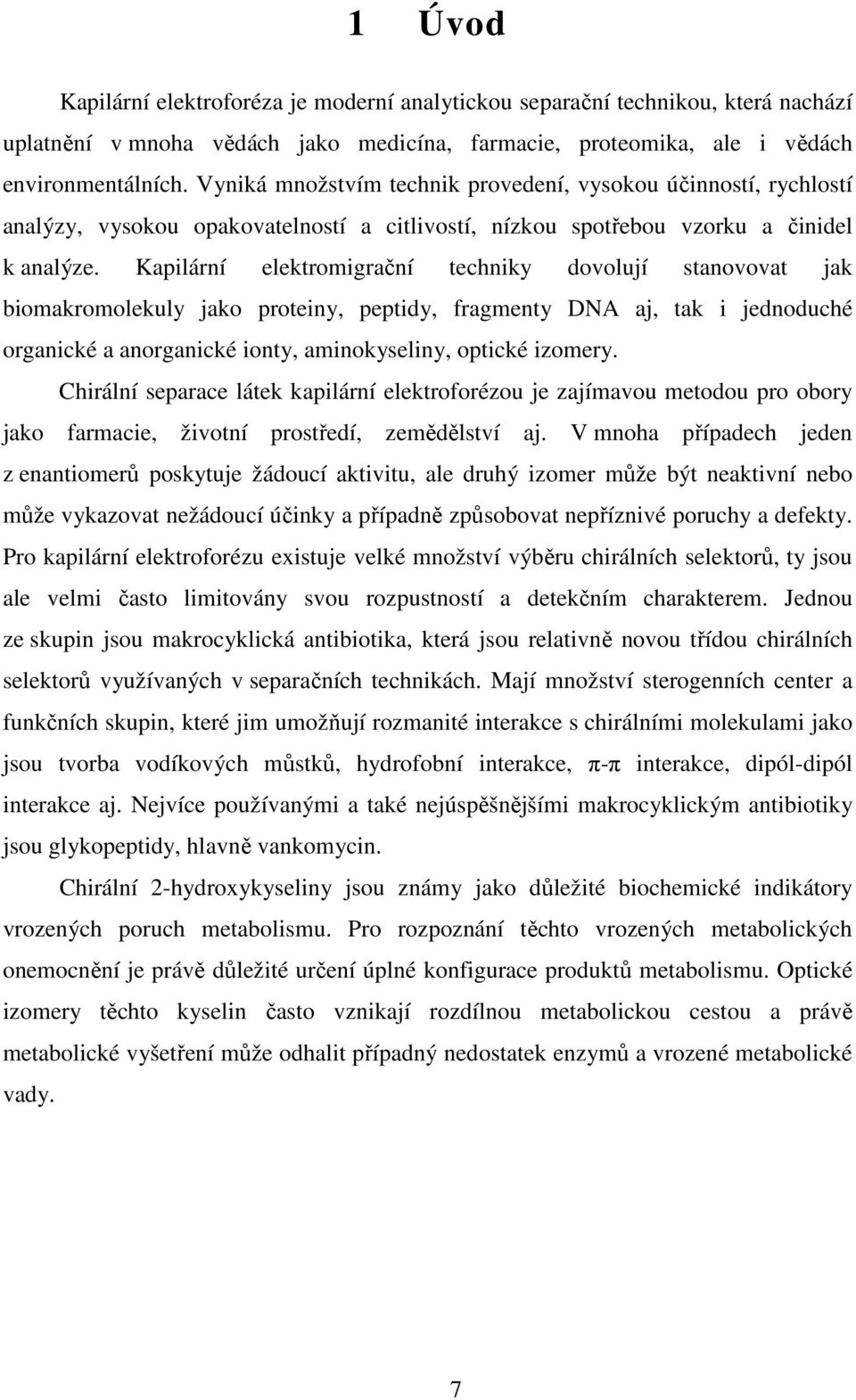 Kapilární elektromigrační techniky dovolují stanovovat jak biomakromolekuly jako proteiny, peptidy, fragmenty DNA aj, tak i jednoduché organické a anorganické ionty, aminokyseliny, optické izomery.