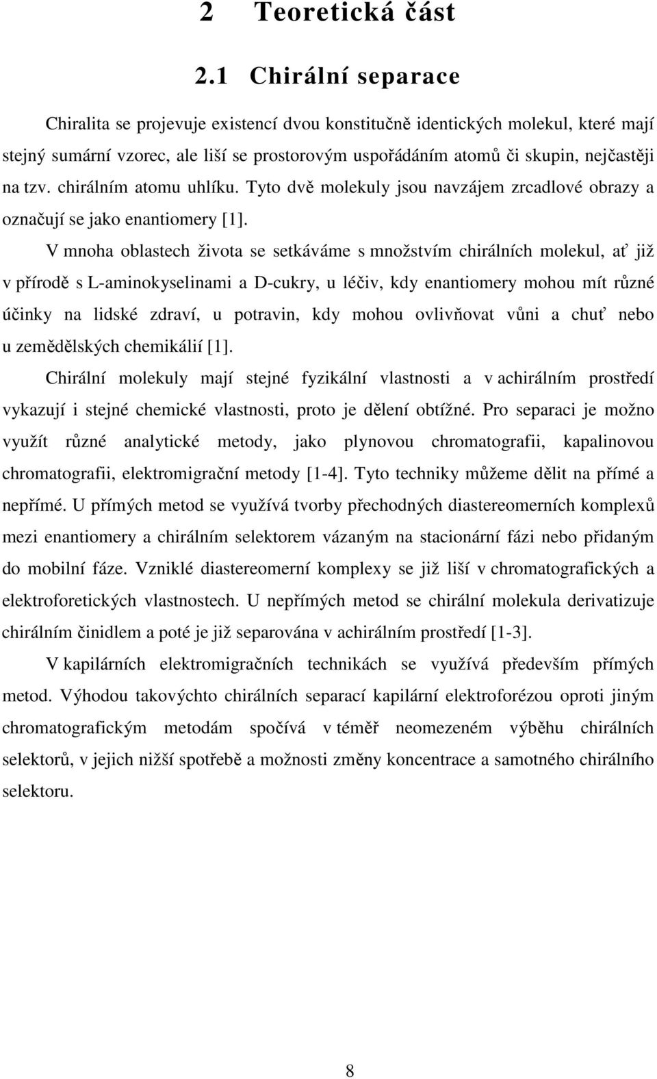 chirálním atomu uhlíku. Tyto dvě molekuly jsou navzájem zrcadlové obrazy a označují se jako enantiomery [1].