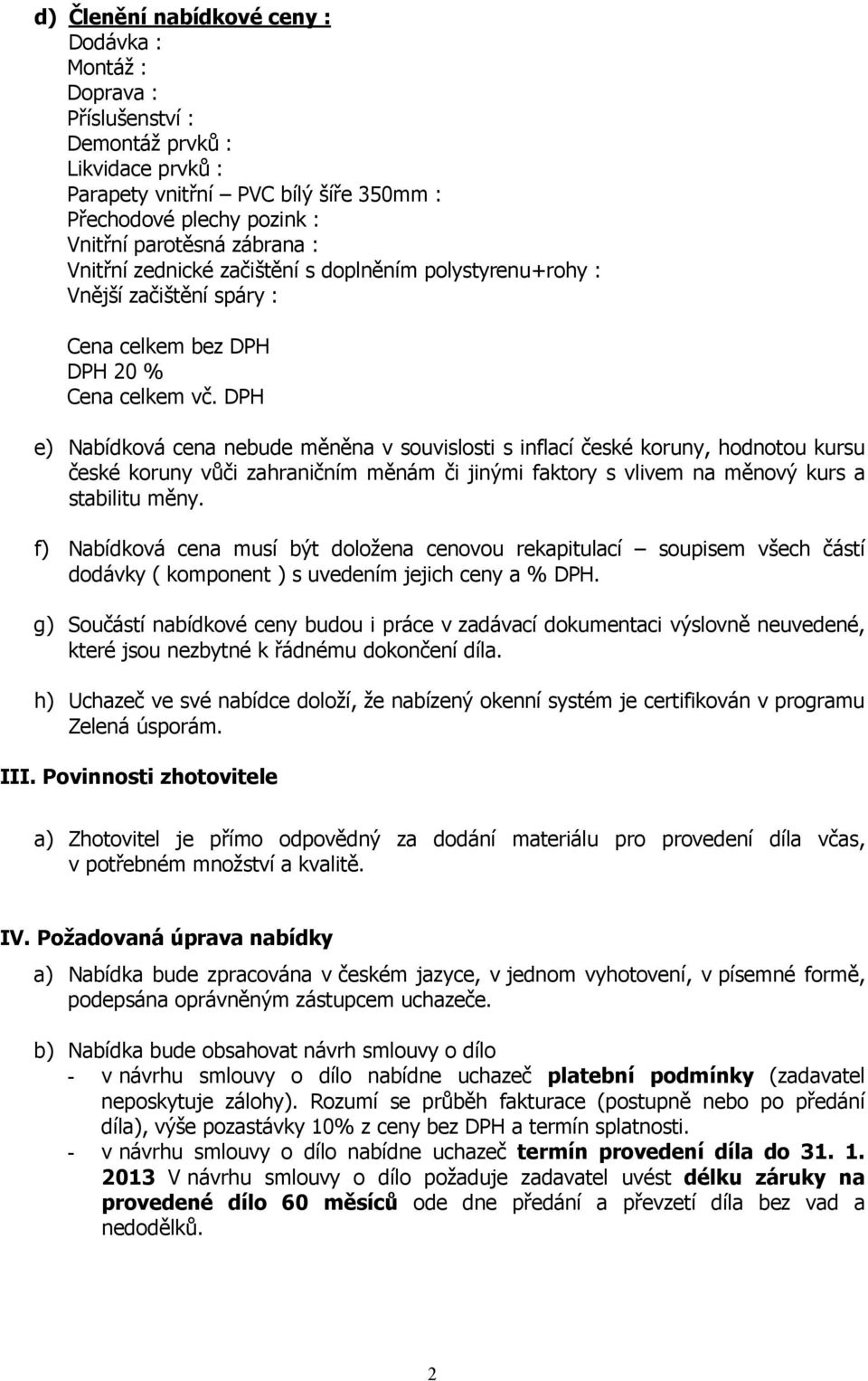 DPH e) Nabídková cena nebude měněna v souvislosti s inflací české koruny, hodnotou kursu české koruny vůči zahraničním měnám či jinými faktory s vlivem na měnový kurs a stabilitu měny.