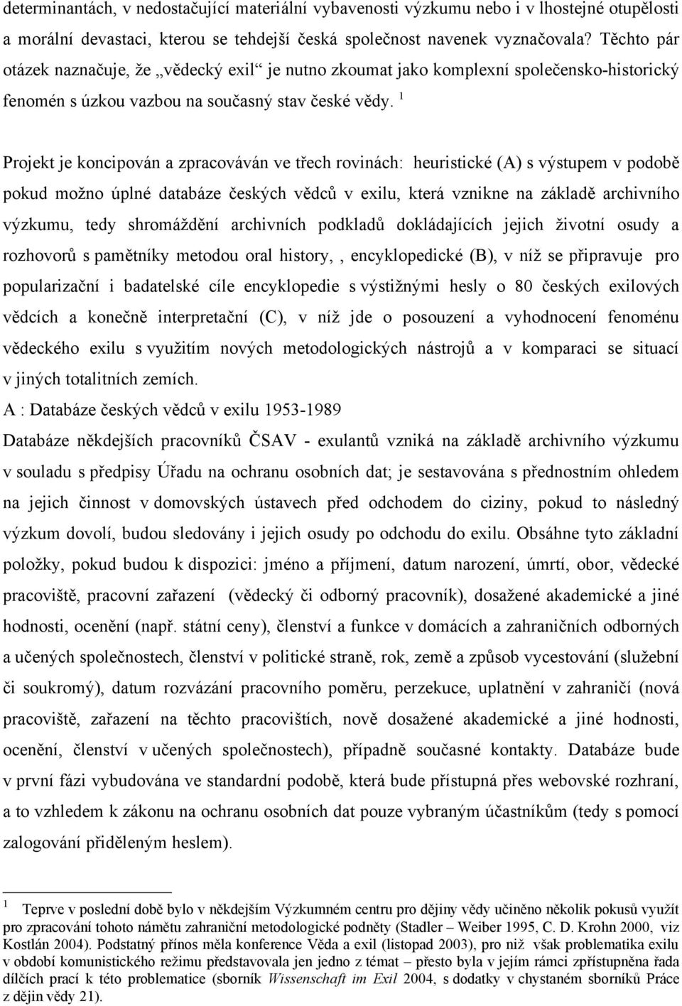 1 Projekt je koncipován a zpracováván ve třech rovinách: heuristické (A) s výstupem v podobě pokud možno úplné databáze českých vědců v exilu, která vznikne na základě archivního výzkumu, tedy