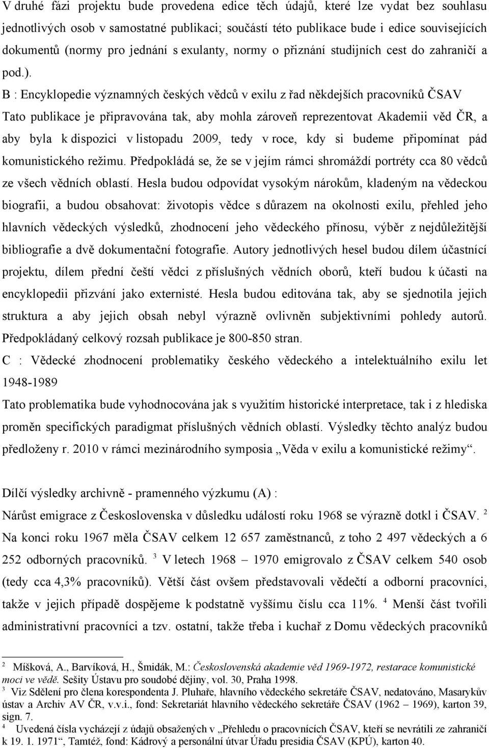 B : Encyklopedie významných českých vědců v exilu z řad někdejších pracovníků ČSAV Tato publikace je připravována tak, aby mohla zároveň reprezentovat Akademii věd ČR, a aby byla k dispozici v