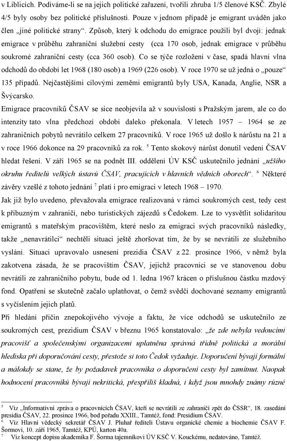 Způsob, který k odchodu do emigrace použili byl dvojí: jednak emigrace v průběhu zahraniční služební cesty (cca 170 osob, jednak emigrace v průběhu soukromé zahraniční cesty (cca 360 osob).