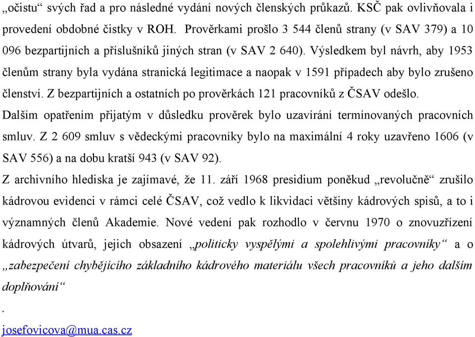 Výsledkem byl návrh, aby 1953 členům strany byla vydána stranická legitimace a naopak v 1591 případech aby bylo zrušeno členství.