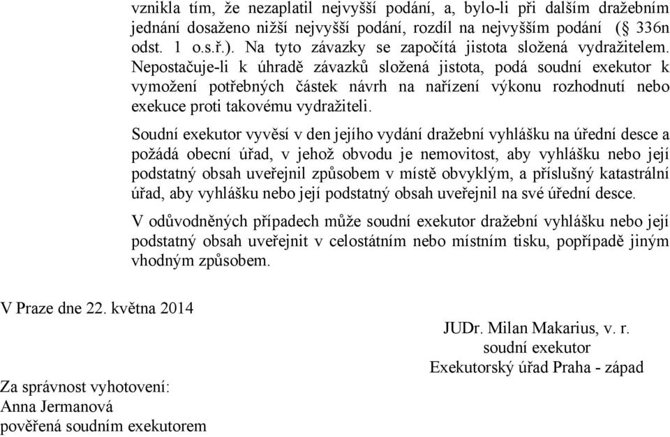 Nepostačuje-li k úhradě závazků složená jistota, podá soudní exekutor k vymožení potřebných částek návrh na nařízení výkonu rozhodnutí nebo exekuce proti takovému vydražiteli.