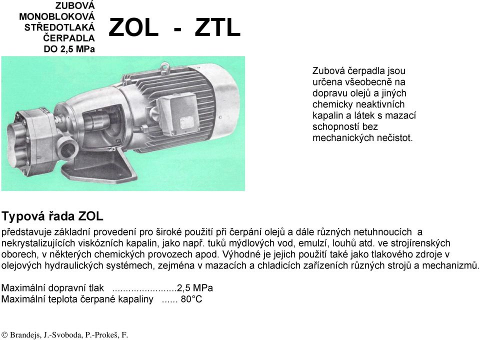 Typová řada ZOL představuje základní provedení pro široké použití při čerpání olejů a dále různých netuhnoucích a nekrystalizujících viskózních kapalin, jako např.