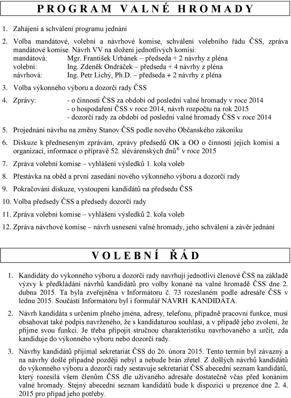 předseda + 2 návrhy z pléna 3. Volba výkonného výboru a dozorčí rady ČSS 4.