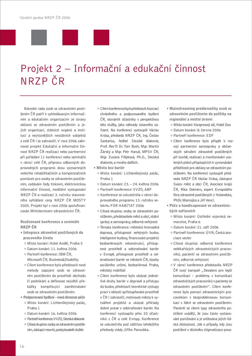 V roce 2006 zahrnoval projekt Edukační a informační činnost NRZP ČR realizaci nebo partnerství při pořádání 11 konferencí nebo seminářů v rámci celé ČR, přípravu odborných doprovodných programů dvou