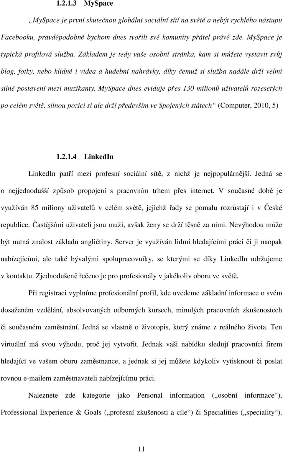 Základem je tedy vaše osobní stránka, kam si můžete vystavit svůj blog, fotky, nebo klidně i videa a hudební nahrávky, díky čemuž si služba nadále drží velmi silné postavení mezi muzikanty.