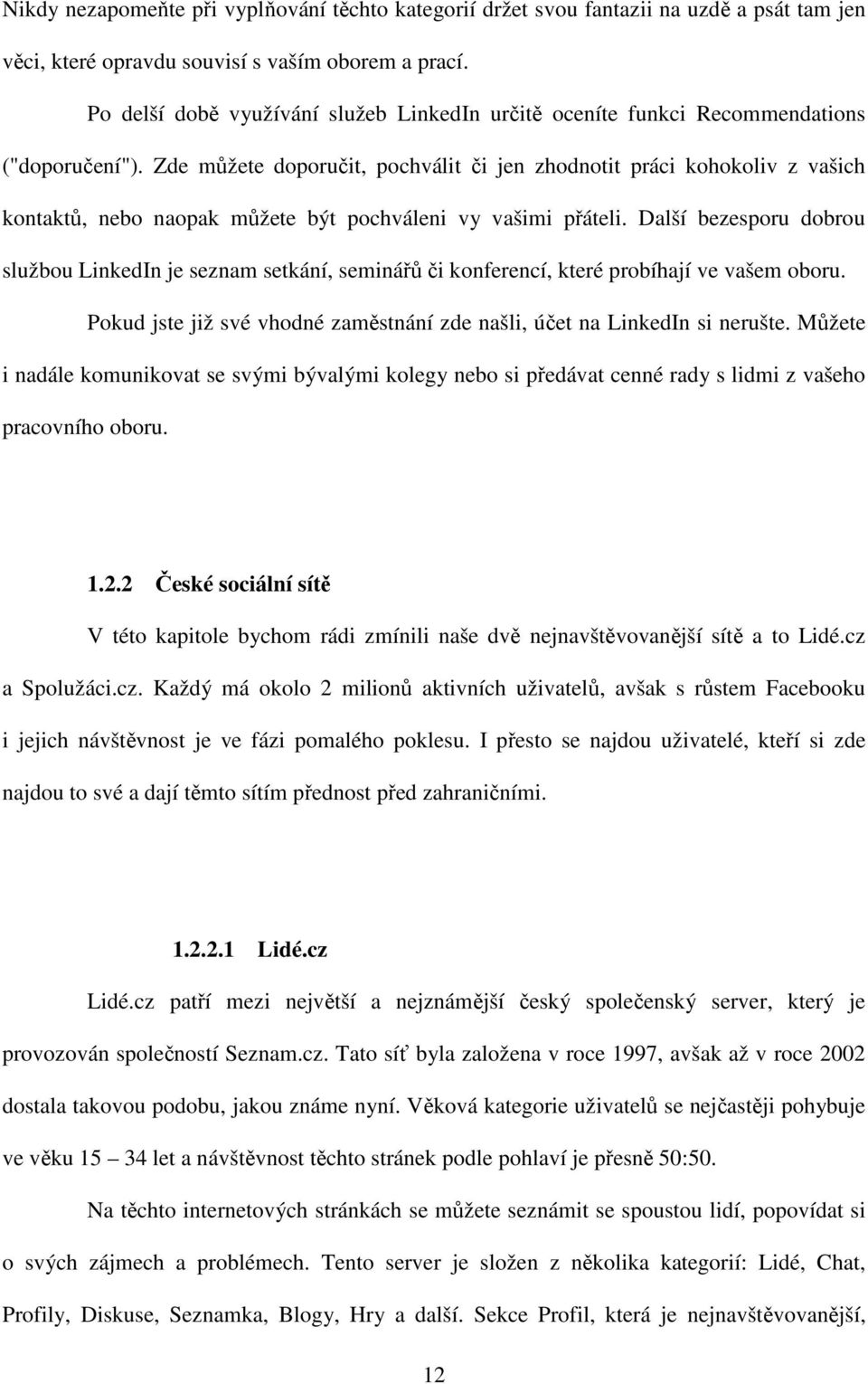 Zde můžete doporučit, pochválit či jen zhodnotit práci kohokoliv z vašich kontaktů, nebo naopak můžete být pochváleni vy vašimi přáteli.