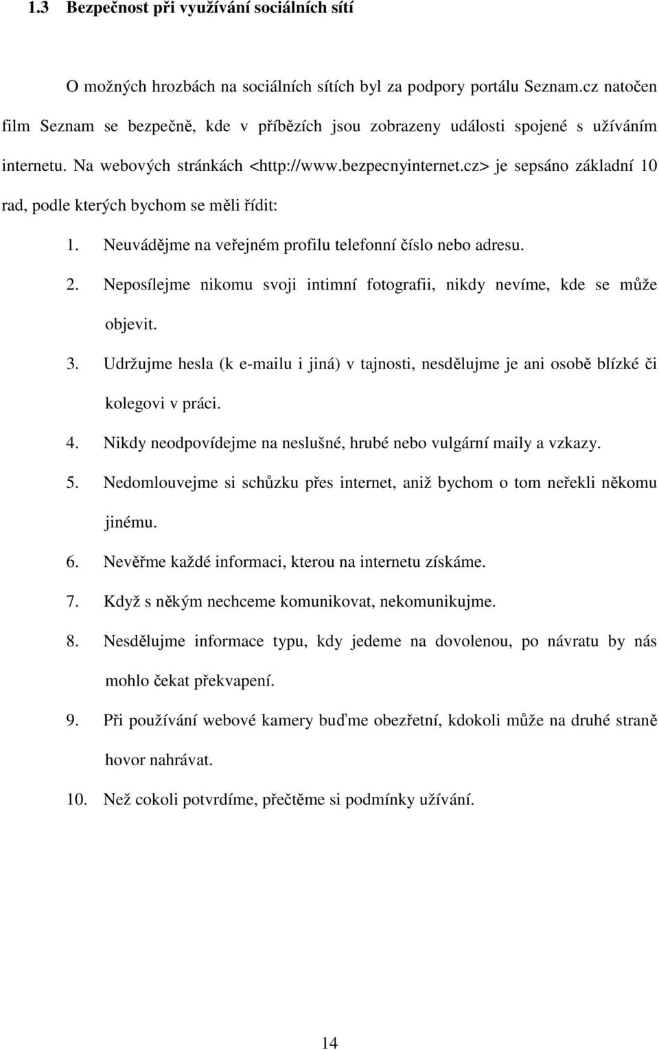 cz> je sepsáno základní 10 rad, podle kterých bychom se měli řídit: 1. Neuvádějme na veřejném profilu telefonní číslo nebo adresu. 2.