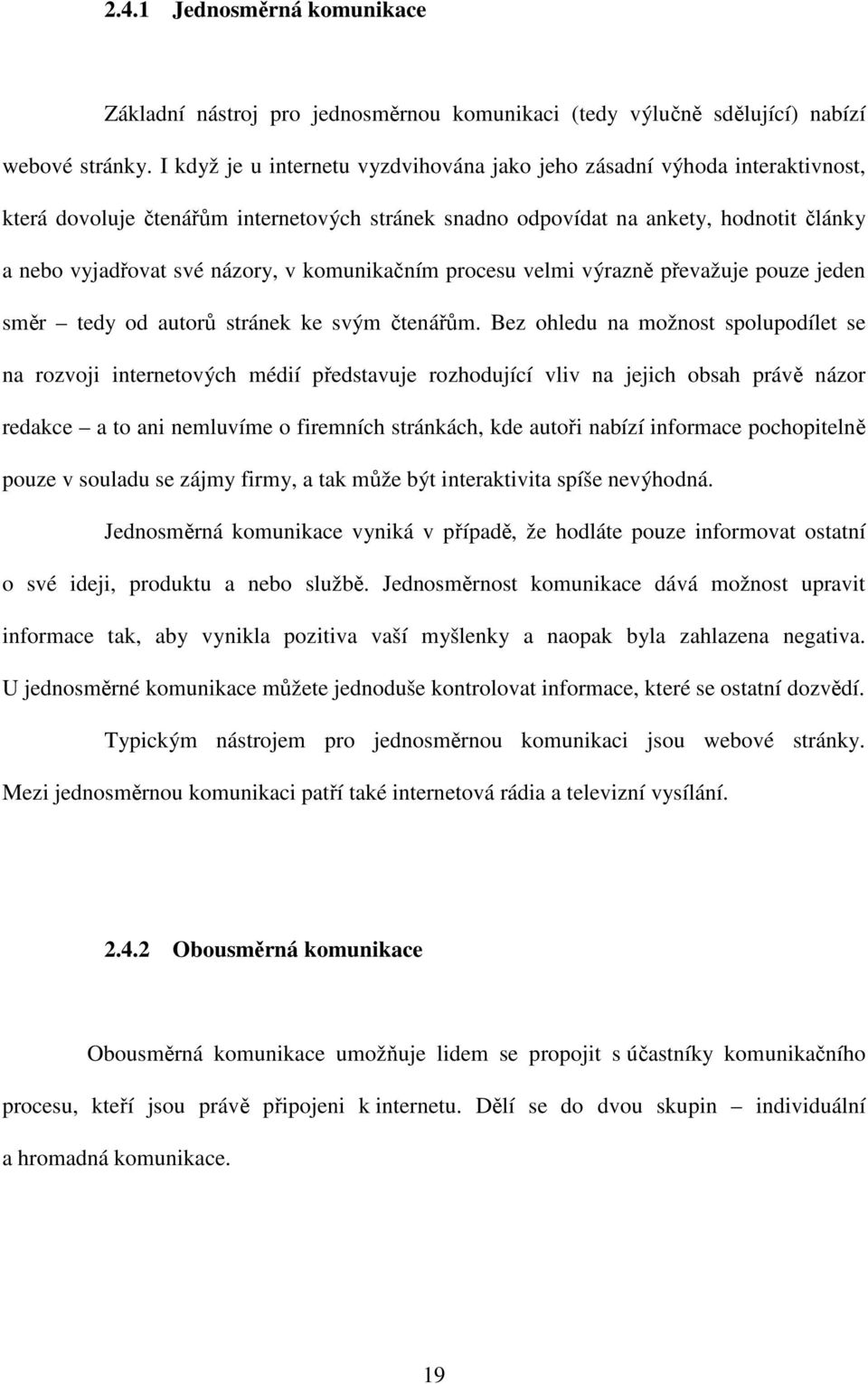 komunikačním procesu velmi výrazně převažuje pouze jeden směr tedy od autorů stránek ke svým čtenářům.