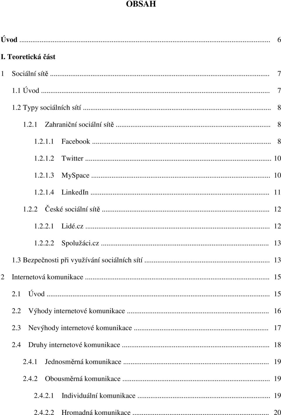 3 Bezpečnosti při využívání sociálních sítí... 13 2 Internetová komunikace... 15 2.1 Úvod... 15 2.2 Výhody internetové komunikace... 16 2.