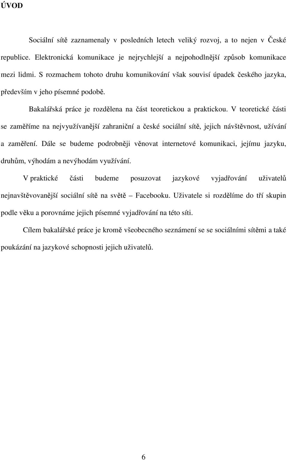 V teoretické části se zaměříme na nejvyužívanější zahraniční a české sociální sítě, jejich návštěvnost, užívání a zaměření.