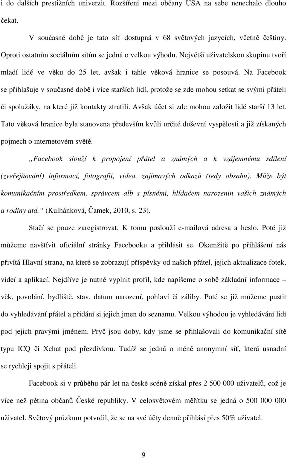 Na Facebook se přihlašuje v současné době i více starších lidí, protože se zde mohou setkat se svými přáteli či spolužáky, na které již kontakty ztratili.